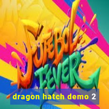 dragon hatch demo 2